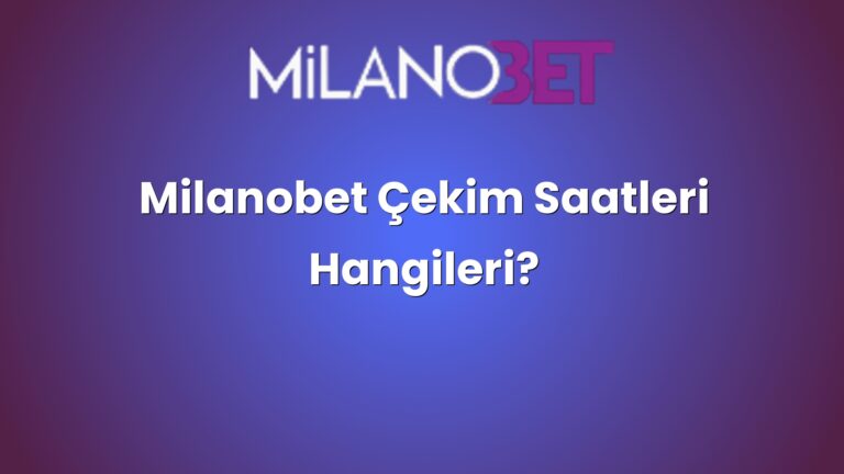 Milanobet Çekim Saatleri Hangileri?