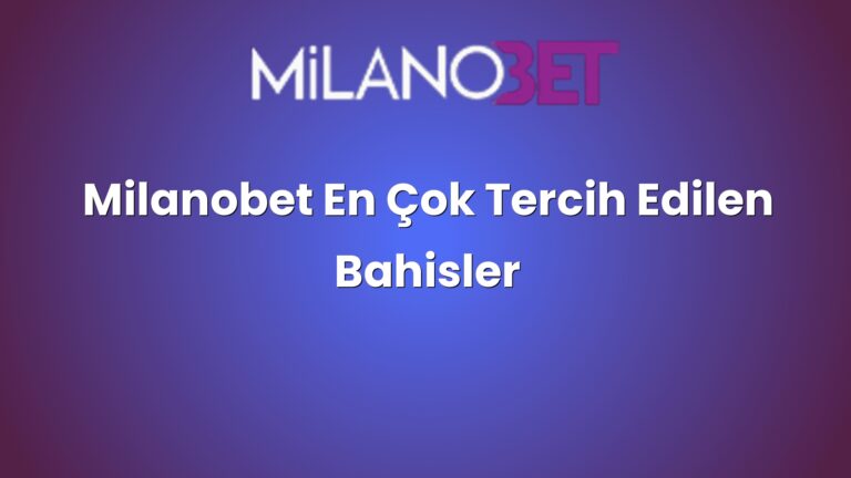 Milanobet En Çok Tercih Edilen Bahisler