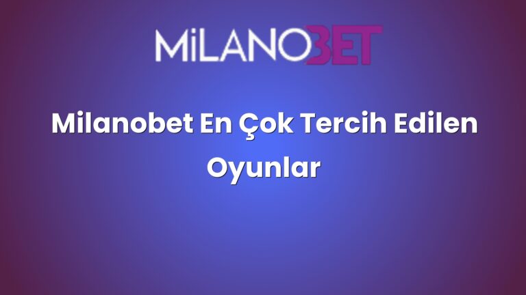 Milanobet En Çok Tercih Edilen Oyunlar