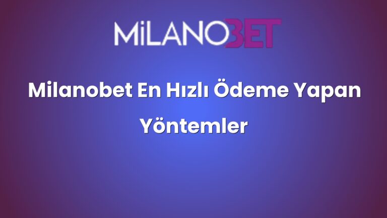 Milanobet En Hızlı Ödeme Yapan Yöntemler