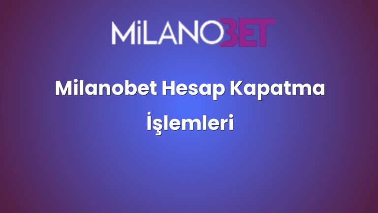 Milanobet Hesap Kapatma İşlemleri