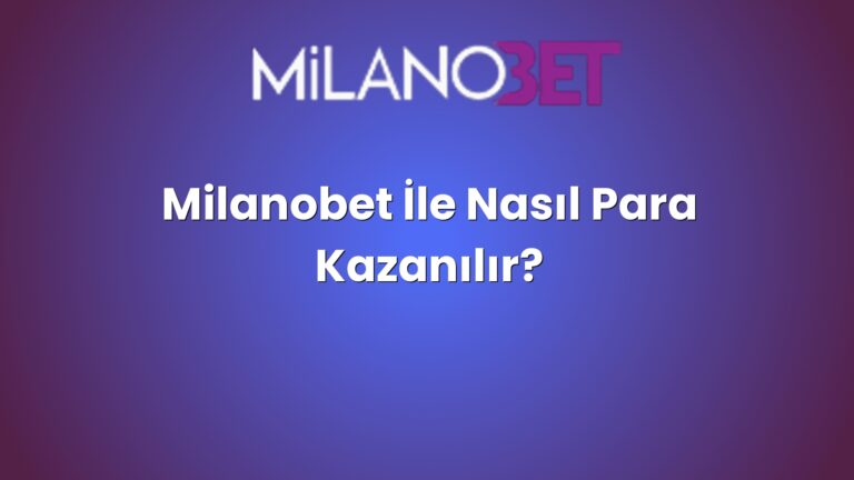 Milanobet İle Nasıl Para Kazanılır?