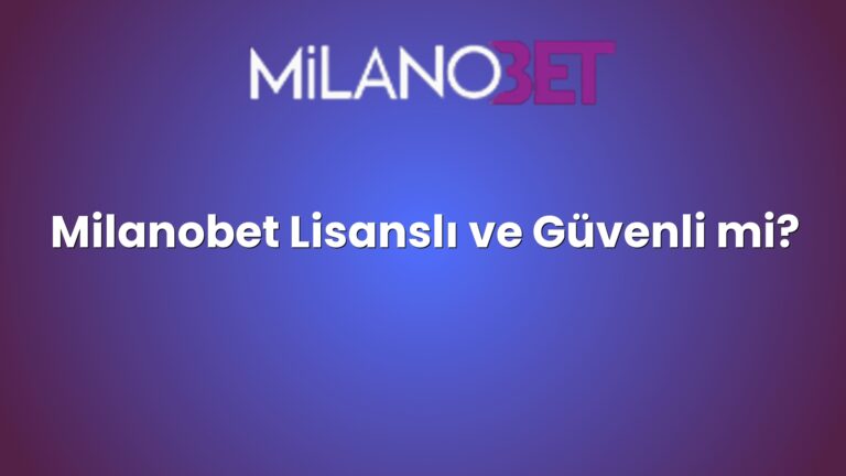 Milanobet Lisanslı ve Güvenli mi?