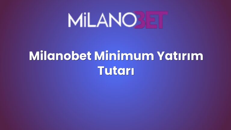 Milanobet Minimum Yatırım Tutarı
