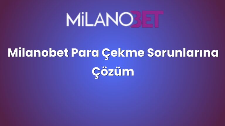 Milanobet Para Çekme Sorunlarına Çözüm
