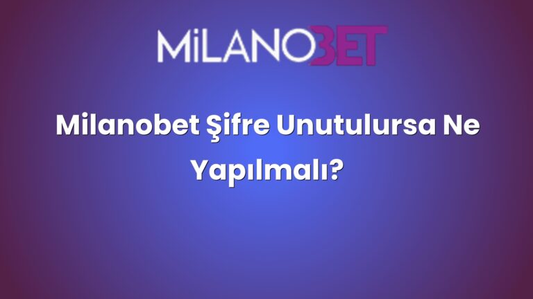 Milanobet Şifre Unutulursa Ne Yapılmalı?