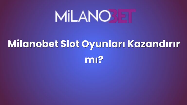 Milanobet Slot Oyunları Kazandırır mı?