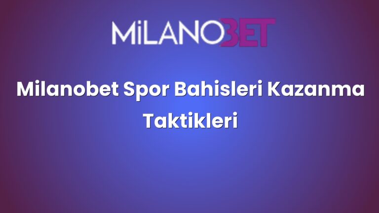 Milanobet Spor Bahisleri Kazanma Taktikleri
