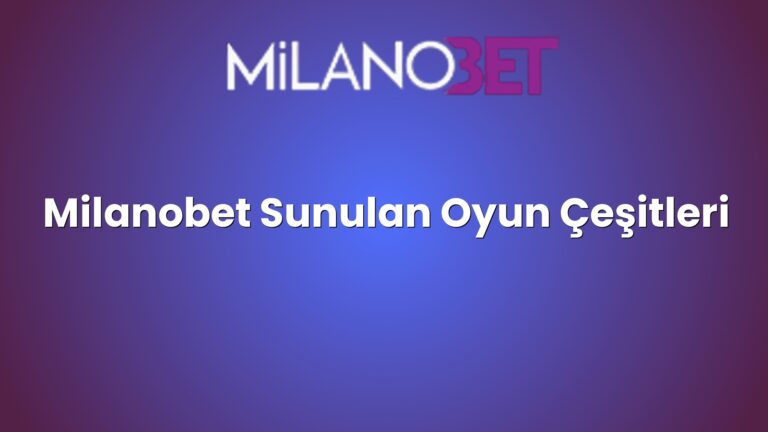 Milanobet Sunulan Oyun Çeşitleri