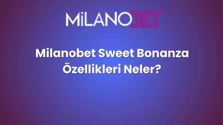 Milanobet Sweet Bonanza Özellikleri Neler?