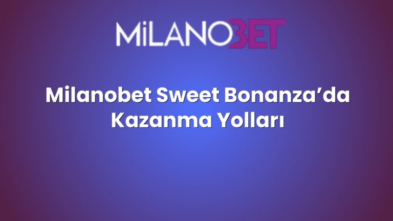 Milanobet Sweet Bonanza’da Kazanma Yolları