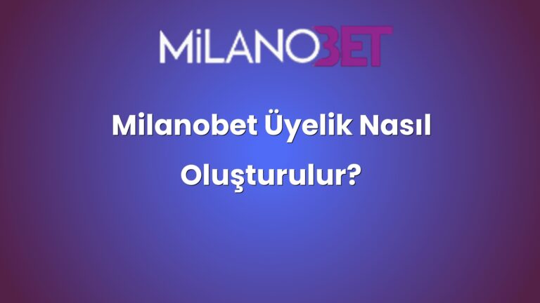 Milanobet Üyelik Nasıl Oluşturulur?