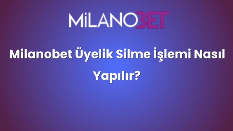 Milanobet Üyelik Silme İşlemi Nasıl Yapılır?