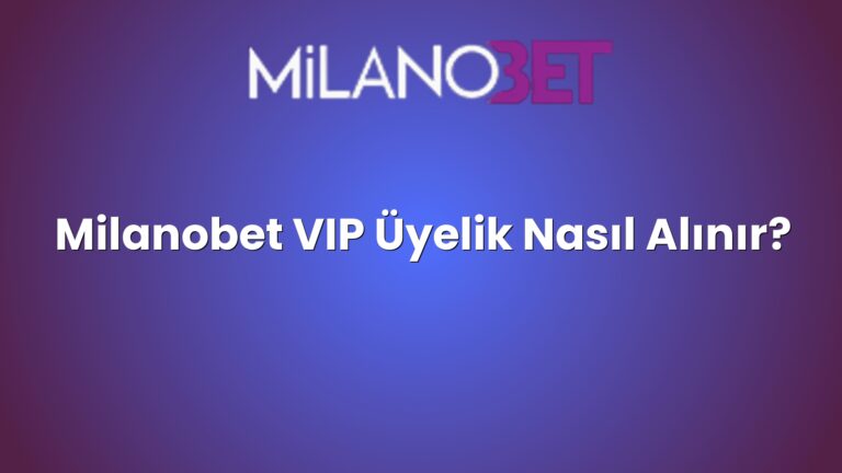 Milanobet VIP Üyelik Nasıl Alınır?